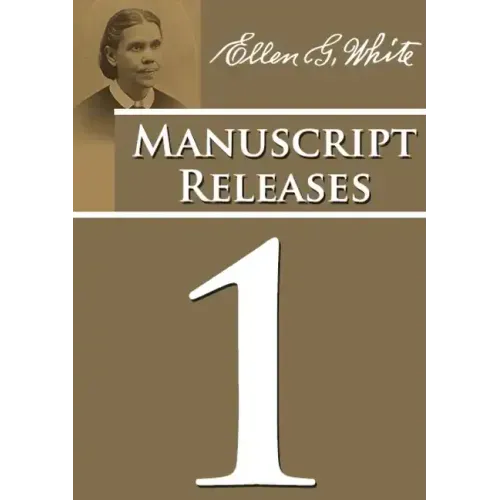 Manuscript Releases Volume 1: Portions of Daniel and Revelation explained, 1844 made simple, last day events quotes, adventist home counsels and mor