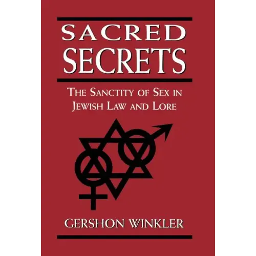 Sacred Secrets: The Sanctity of Sex in Jewish Law and Lore