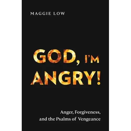 God, I'm Angry!: Anger, Forgiveness, and the Psalms of Vengeance