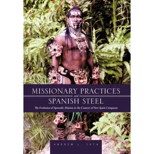 Missionary Practices and Spanish Steel: The Evolution of Apostolic Mission in the Context of New Spain Conquests