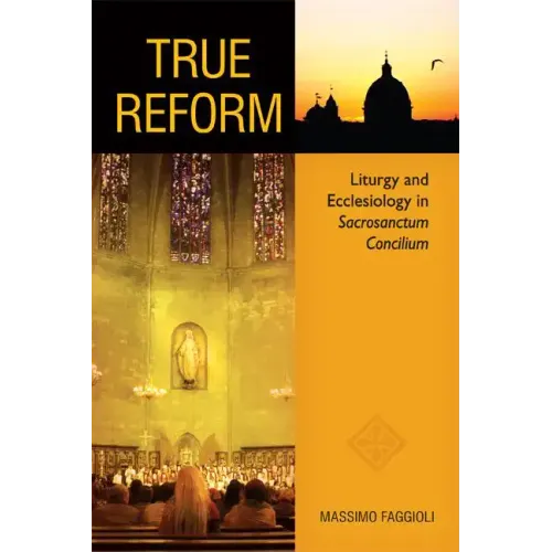 True Reform: Liturgy and Ecclesiology in Sacrosanctum Concilium