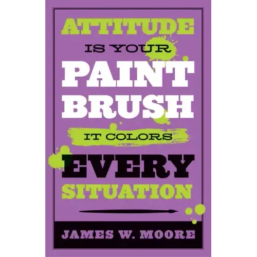 Attitude Is Your Paintbrush: It Colors Every Situation