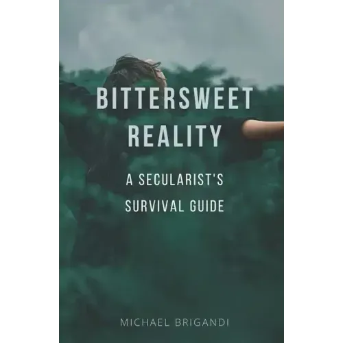 Bittersweet Reality: A Secularist's Survival Guide