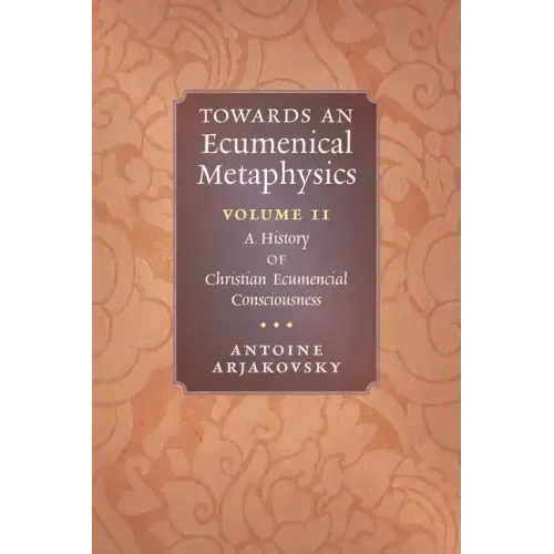 Towards an Ecumenical Metaphysics, Volume 2: A History of Christian Ecumenical Consciousness