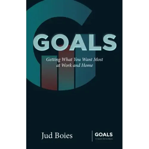 Goals: Getting What You Want Most at Work and Home