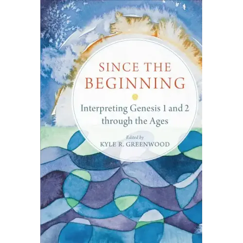 Since the Beginning: Interpreting Genesis 1 and 2 Through the Ages