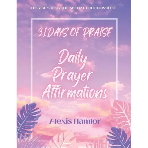 31 Days of Praise Daily Prayer Affirmations: The Abc's of Faith: Special Edition Part Ii