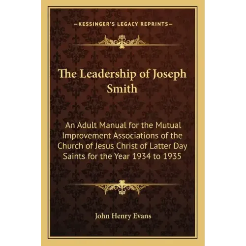 The Leadership of Joseph Smith: An Adult Manual for the Mutual Improvement Associations of the Church of Jesus Christ of Latter Day Saints for the Yea