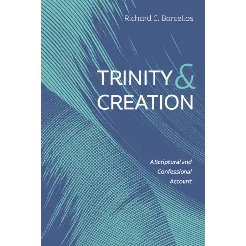 Trinity and Creation: A Scriptural and Confessional Account