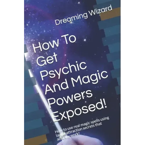 How To Get Psychic And Magic Powers Exposed!: How to use real magic spells using law of attraction secrets that actually work!