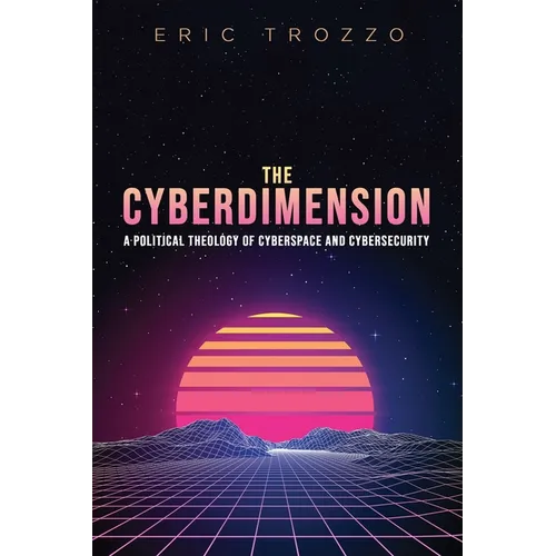 The Cyberdimension: A Political Theology of Cyberspace and Cybersecurity