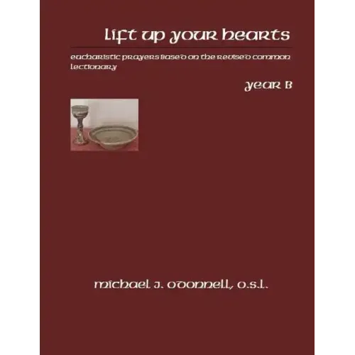 Lift Up Your Hearts Year B: Eucharistic Prayers Based on the Revised Common Lectionary