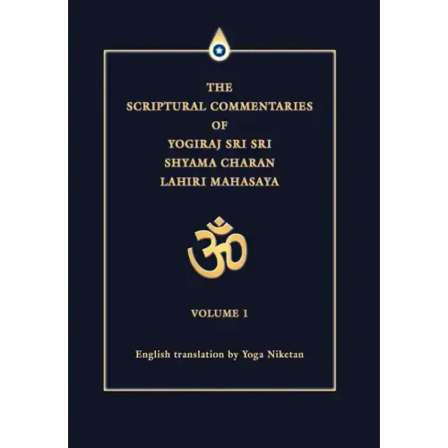 The Scriptural Commentaries of Yogiraj Sri Sri Shyama Charan Lahiri Mahasaya: Volume 1