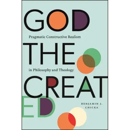 God the Created: Pragmatic Constructive Realism in Philosophy and Theology