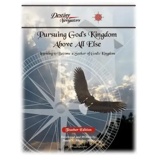 Pursuing God's Kingdom, Above All Else - Teacher Edition: Learning to Become a Seeker of God's Kingdom