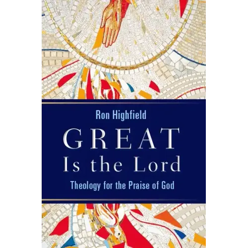 Great Is the Lord: Theology for the Praise of God