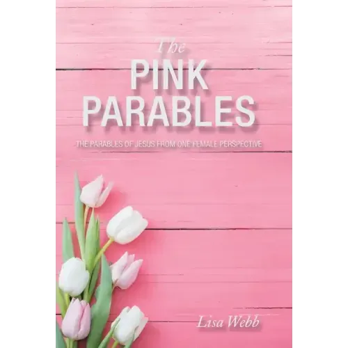 The Pink Parables: The Parables of Jesus from One Female Perspective