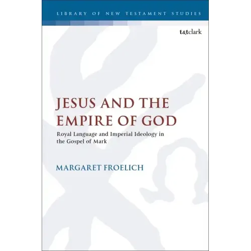 Jesus and the Empire of God: Royal Language and Imperial Ideology in the Gospel of Mark