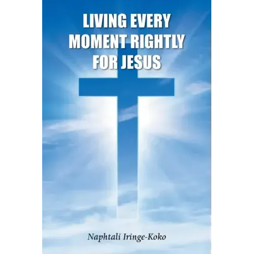 Living Every Moment Rightly For Jesus
