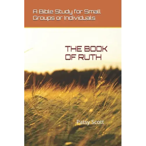 The Book of Ruth: A Bible Study for Small Groups or Individuals