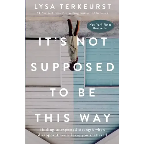 It's Not Supposed to Be This Way: Finding Unexpected Strength When Disappointments Leave You Shattered