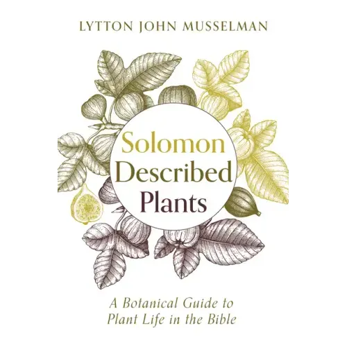 Solomon Described Plants: A Botanical Guide to Plant Life in the Bible