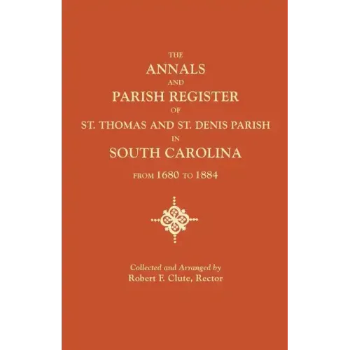 Annals and Parish Register of St. Thomas and St. Denis Parish, in South Carolina, from 1680 to 1884