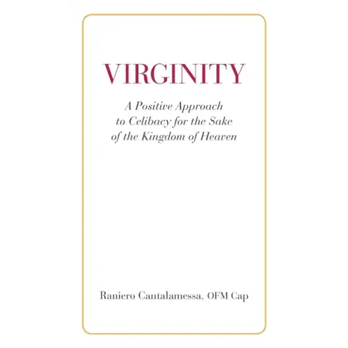 Virginity. A Positive Approach to Celibacy for the Sake of the Kingdom of Heaven