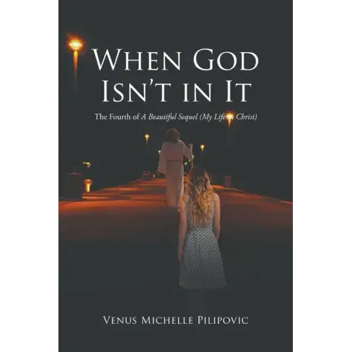 When God Isn't in It: The Fourth of A Beautiful Sequel (My Life in Christ)