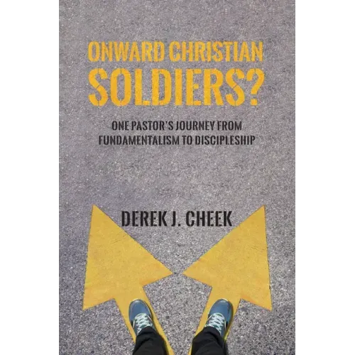 Onward Christian Soldiers?: One Pastor's Journey from Fundamentalism to Discipleship