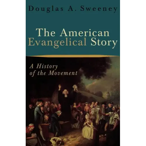 The American Evangelical Story: A History of the Movement