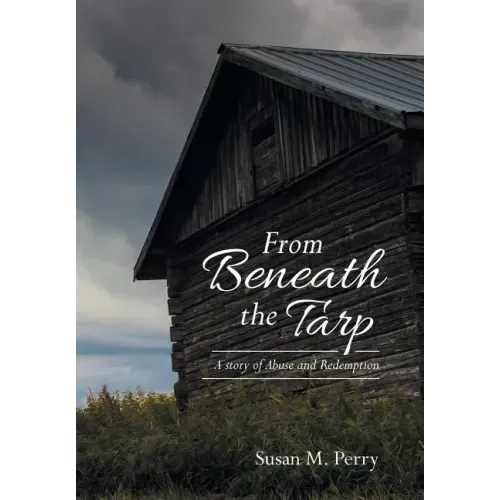 From Beneath the Tarp: A story of Abuse and Redemption