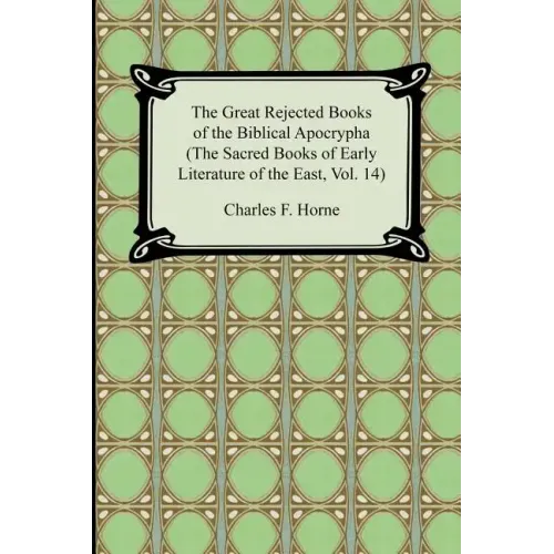 The Great Rejected Books of the Biblical Apocrypha (the Sacred Books of Early Literature of the East, Vol. 14)