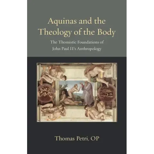 Aquinas and the Theology of the Body: The Thomistic Foundations of John Paul II's Anthropology