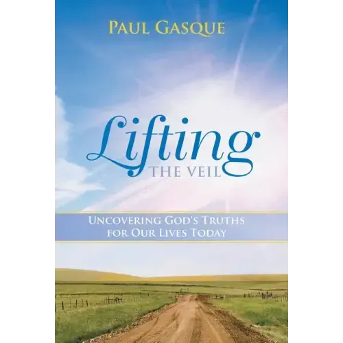 Lifting the Veil: Uncovering God's Truths for Our Lives Today