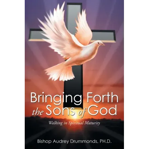 Bringing Forth the Sons of God: Walking in Spiritual Maturity