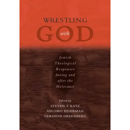 Wrestling with God: Jewish Theological Responses During and After the Holocaust