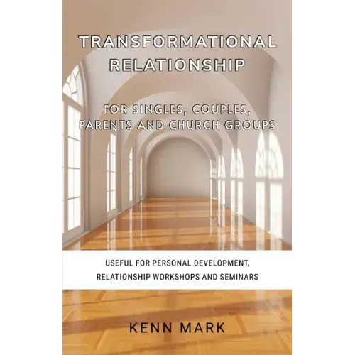 Transformational Relationship - for Singles, Couples, Parents and Church Groups: Useful for Personal Development, Relationship Workshops and Seminars