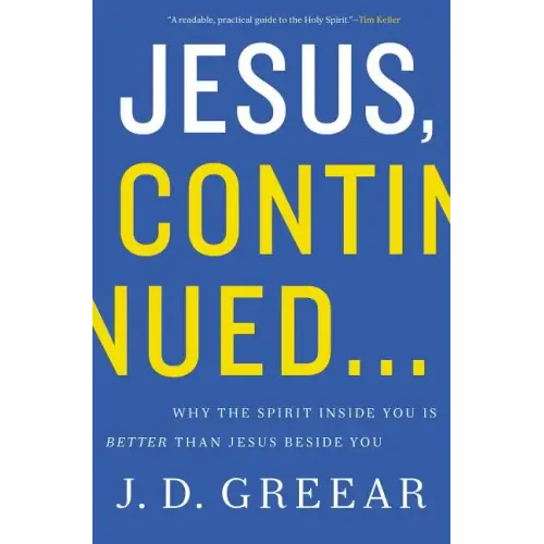 Jesus, Continued...: Why the Spirit Inside You Is Better Than Jesus Beside You