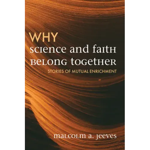Why Science and Faith Belong Together: Stories of Mutual Enrichment