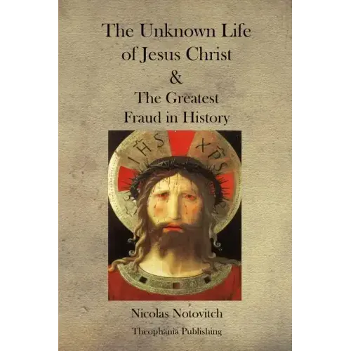 The Unknown Life of Jesus Christ and the Greatest Fraud in History