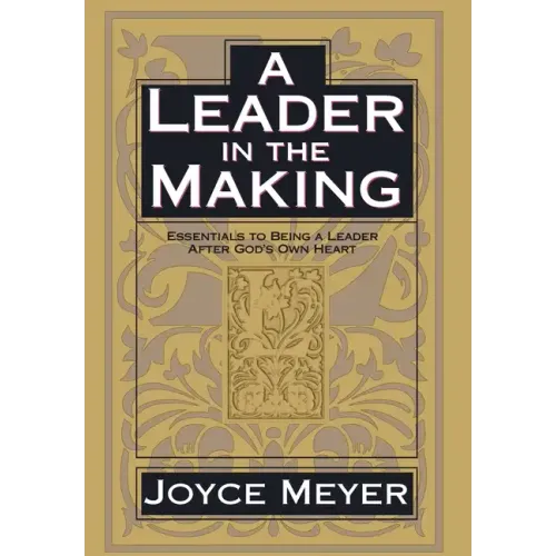 A Leader in the Making: Essentials to Being a Leader After God's Own Heart