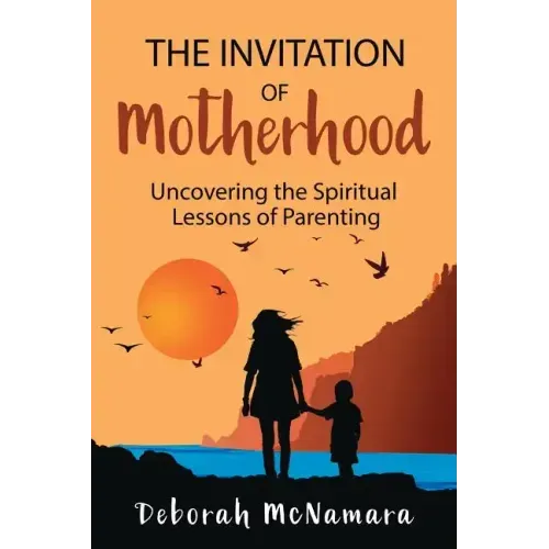 The Invitation of Motherhood: Uncovering the Spiritual Lessons of Parenting