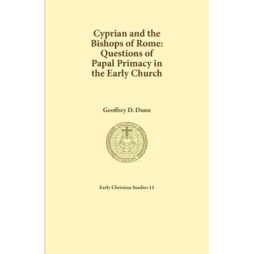Cyprian and the Bishops of Rome: Questions of Papal Primacy in the Early Church
