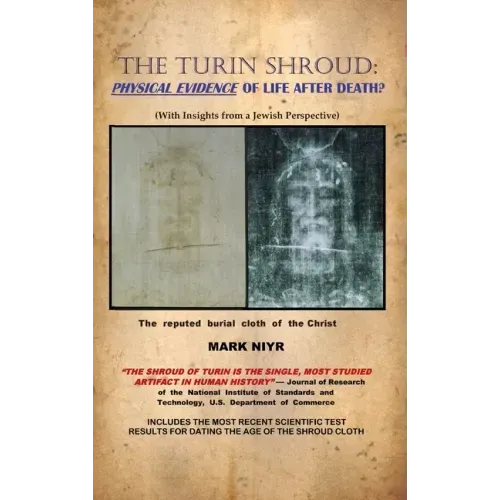 The Turin Shroud: Physical Evidence of Life After Death?: (With Insights from a Jewish Perspective)