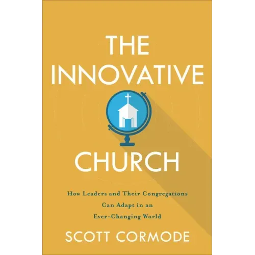 The Innovative Church: How Leaders and Their Congregations Can Adapt in an Ever-Changing World