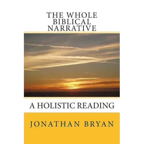 The Whole Biblical Narrative: A Holistic Reading