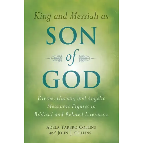 King and Messiah as Son of God: Divine, Human, and Angelic Messianic Figures in Biblical and Related Literature