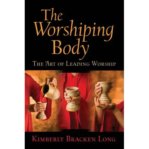 The Worshiping Body: The Art of Leading Worship