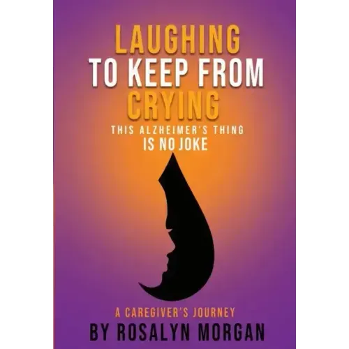 Laughing to Keep From Crying, This Alzheimer's Thing is No Joke: A Caregiver's Journey